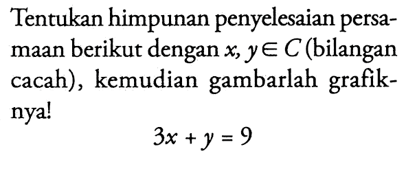 Tentukan himpunan penyelesaian persa- maan berikut dengan x, y e C (bilangan cacah), kemudian gambarlah grafik- nya! 3x + y = 9