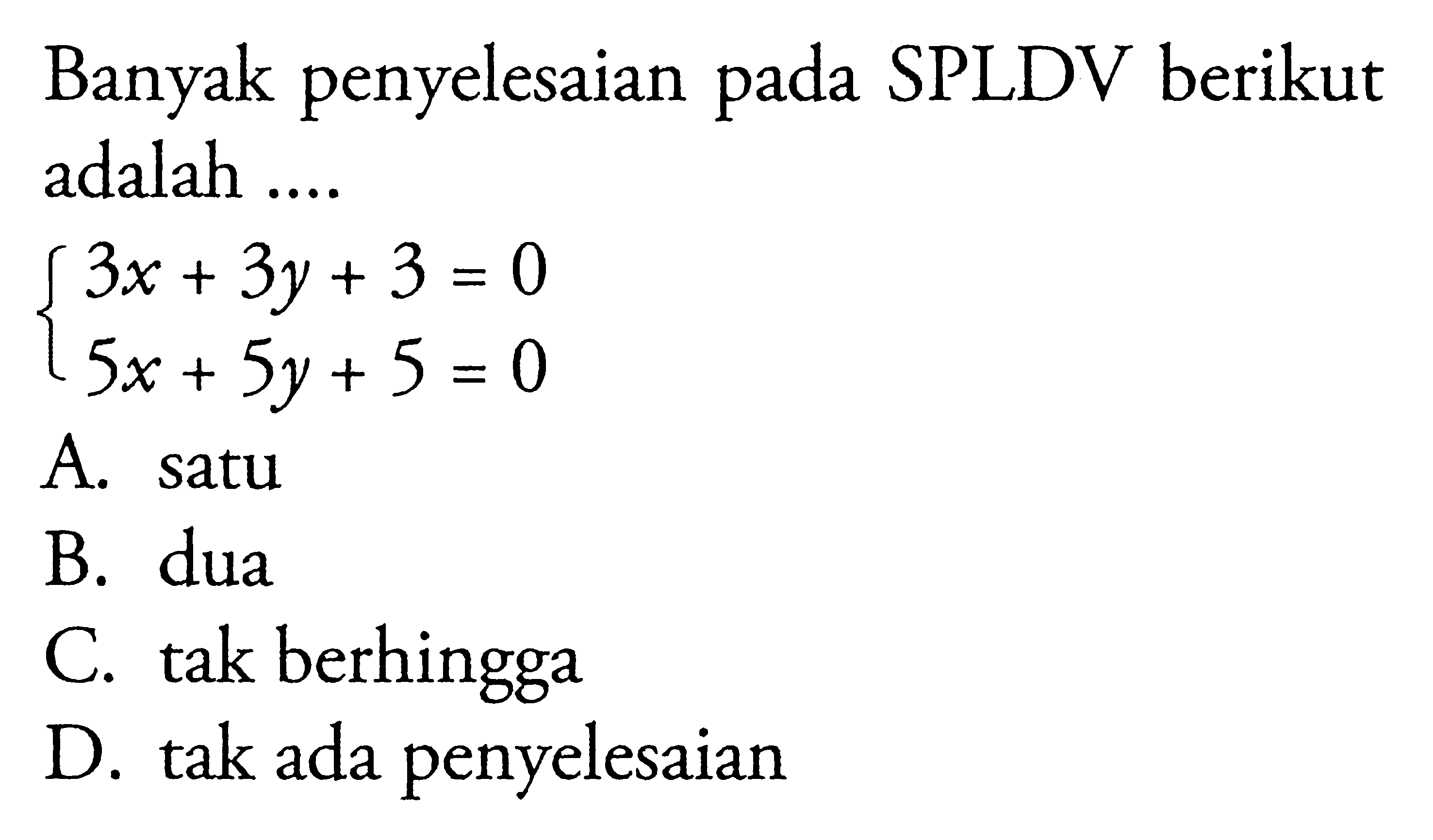 Banyak penyelesaian pada SPLDV berikut adalah .... 3x + 3y + 3 = 0 5x + 5y + 5 = 0