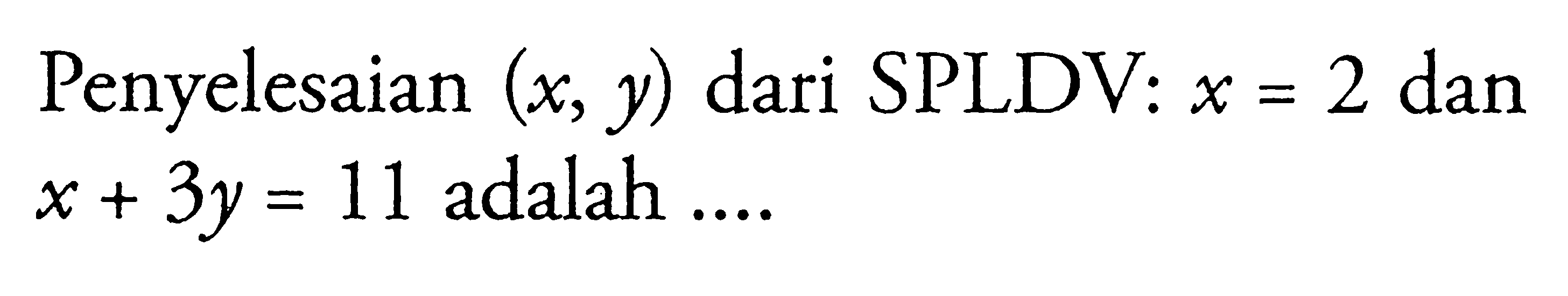 Penyelesaian (x, y) dari SPLDV:x=2 dan x+3y=11 adalah ...