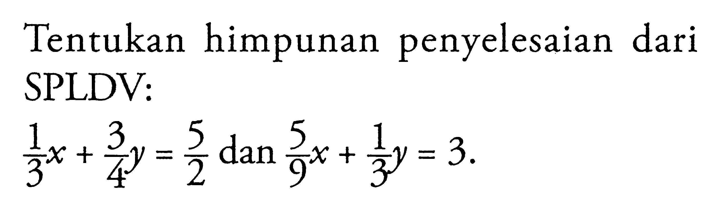 Tentukan himpunan penyelesaian dari SPLDV: 1/3 x + 3/4 y = 5/2 dan 5/9 x 1/3 y = 3