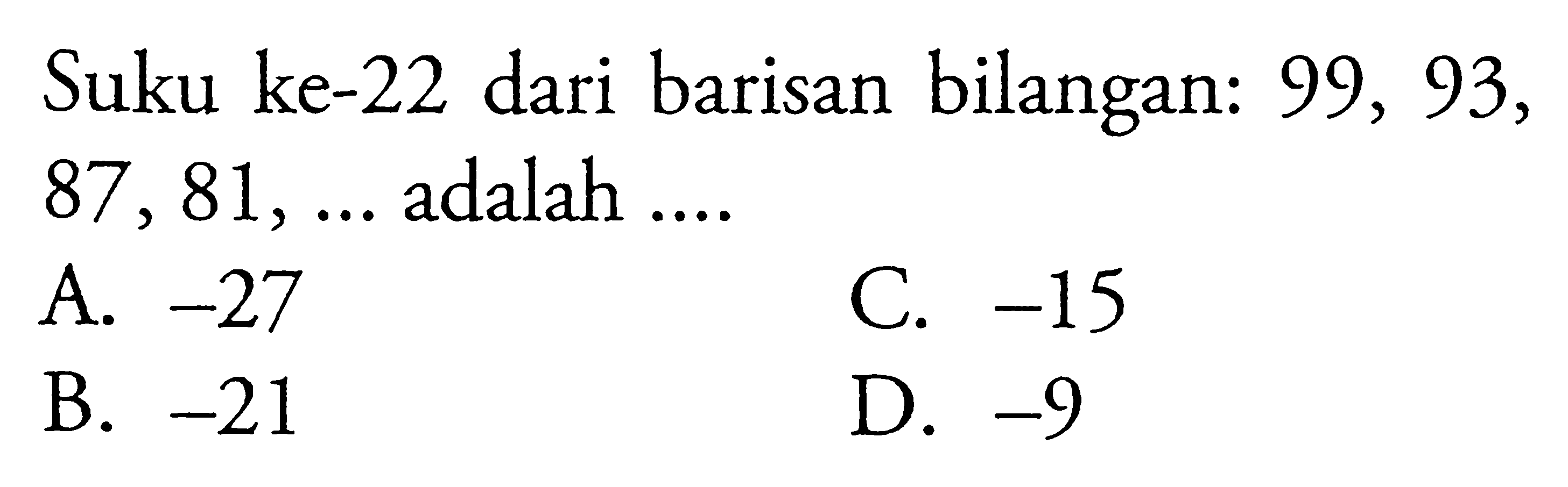 Suku ke-22 dari barisan bilangan: 99, 93, 87 , 81, .... adalah 