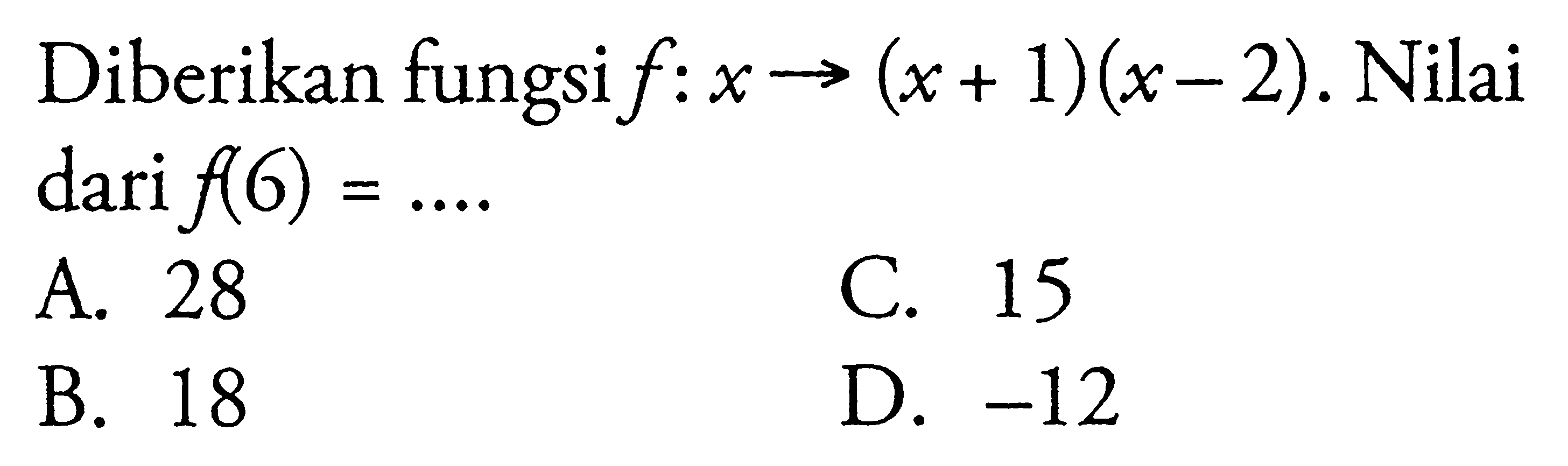 Diberikan fungsi f: x -> (x+ 1)(x - 2). Nilai dari f(6) = ..
