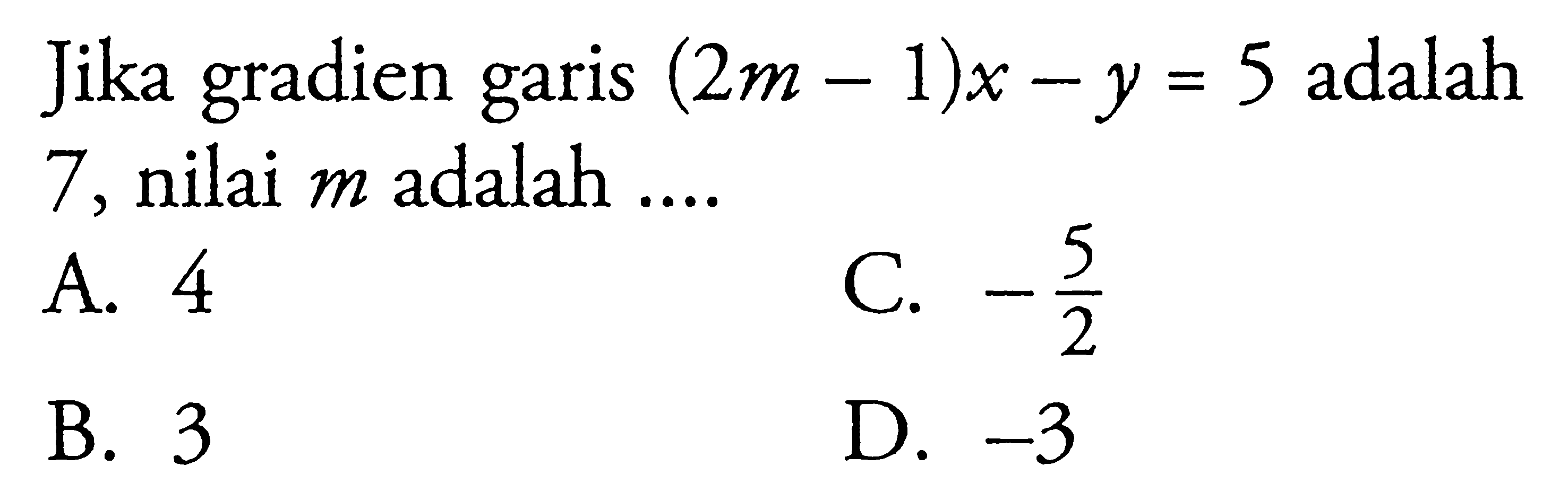 Jika gradien garis (2m - 1)x - y = 5 adalah 7, nilai m adalah...