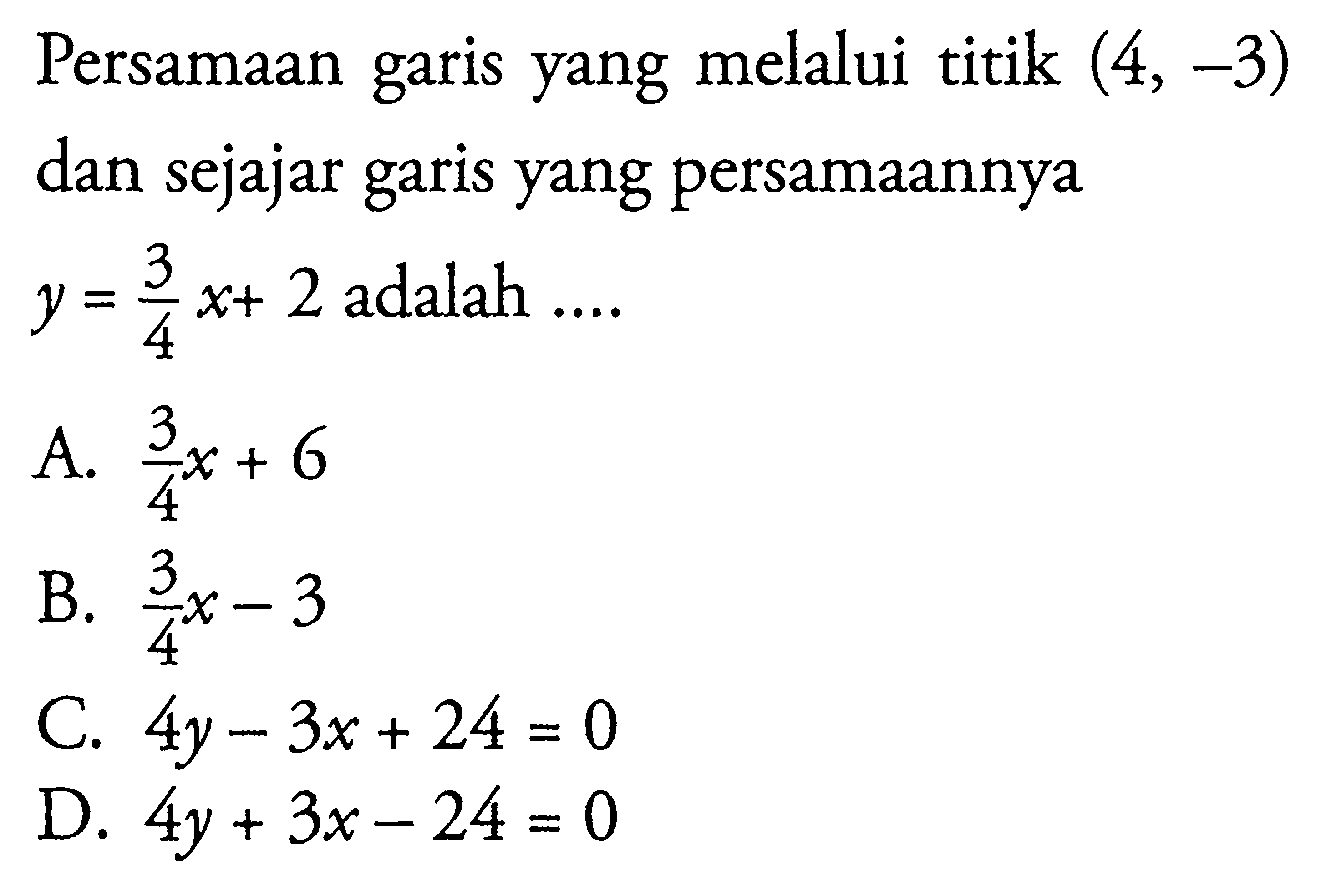 Persamaan yang melalui titik (4, -3) garis dan sejajar garis yang persamaannya y = 3/4 x+ 2 adalah 4