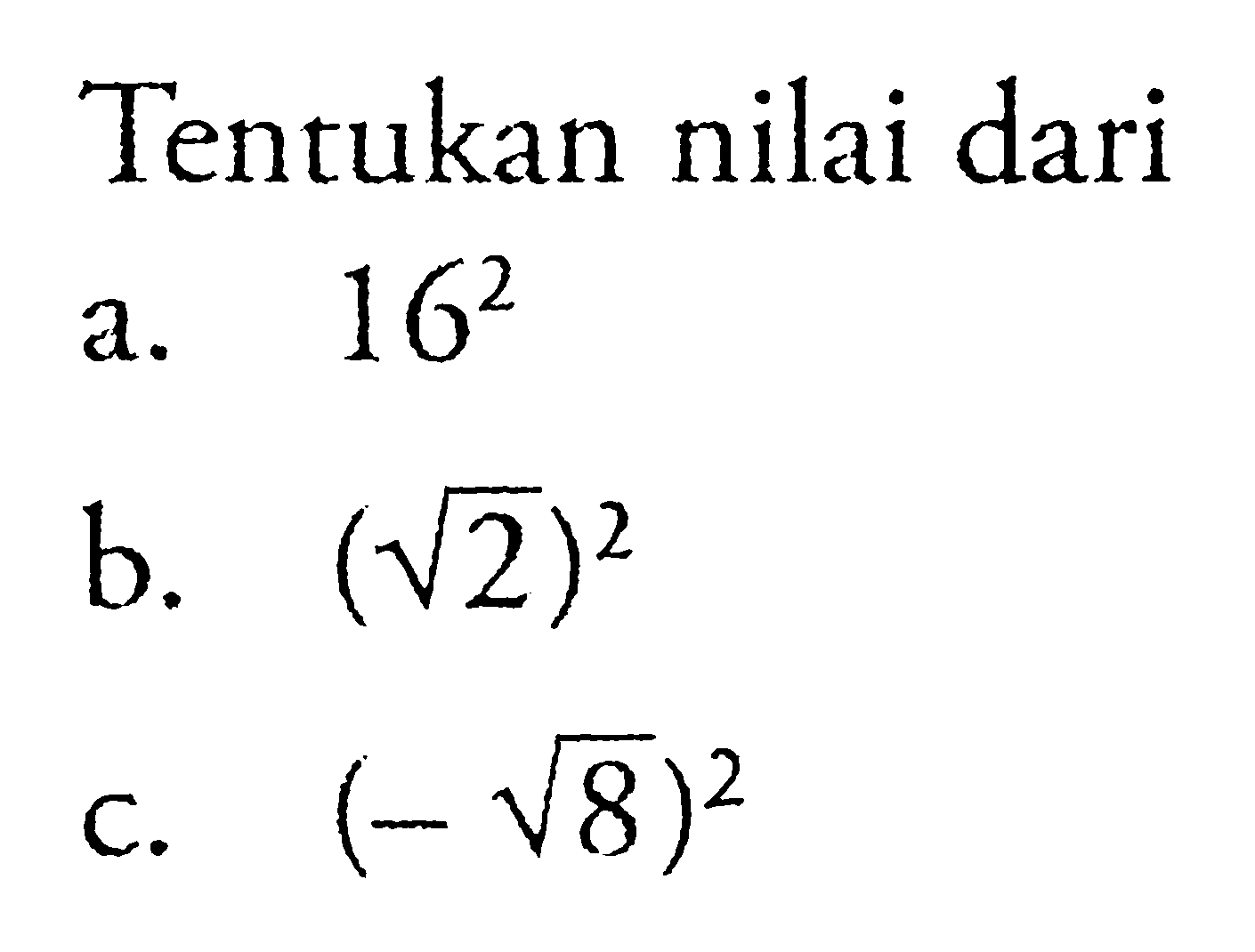 Tentukan nilai dari a. 16^2 b. (akar(2)^2 c. (-akar(8))^2 