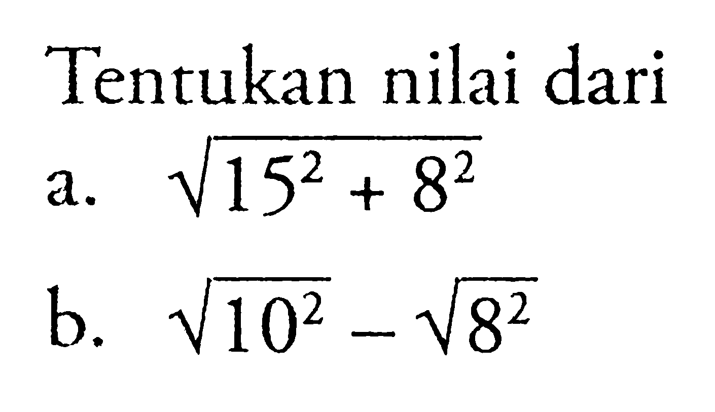 Tentukan nilai daria.  akar(15^2+8^2)b.  akar(10^2)-akar(8^2) 