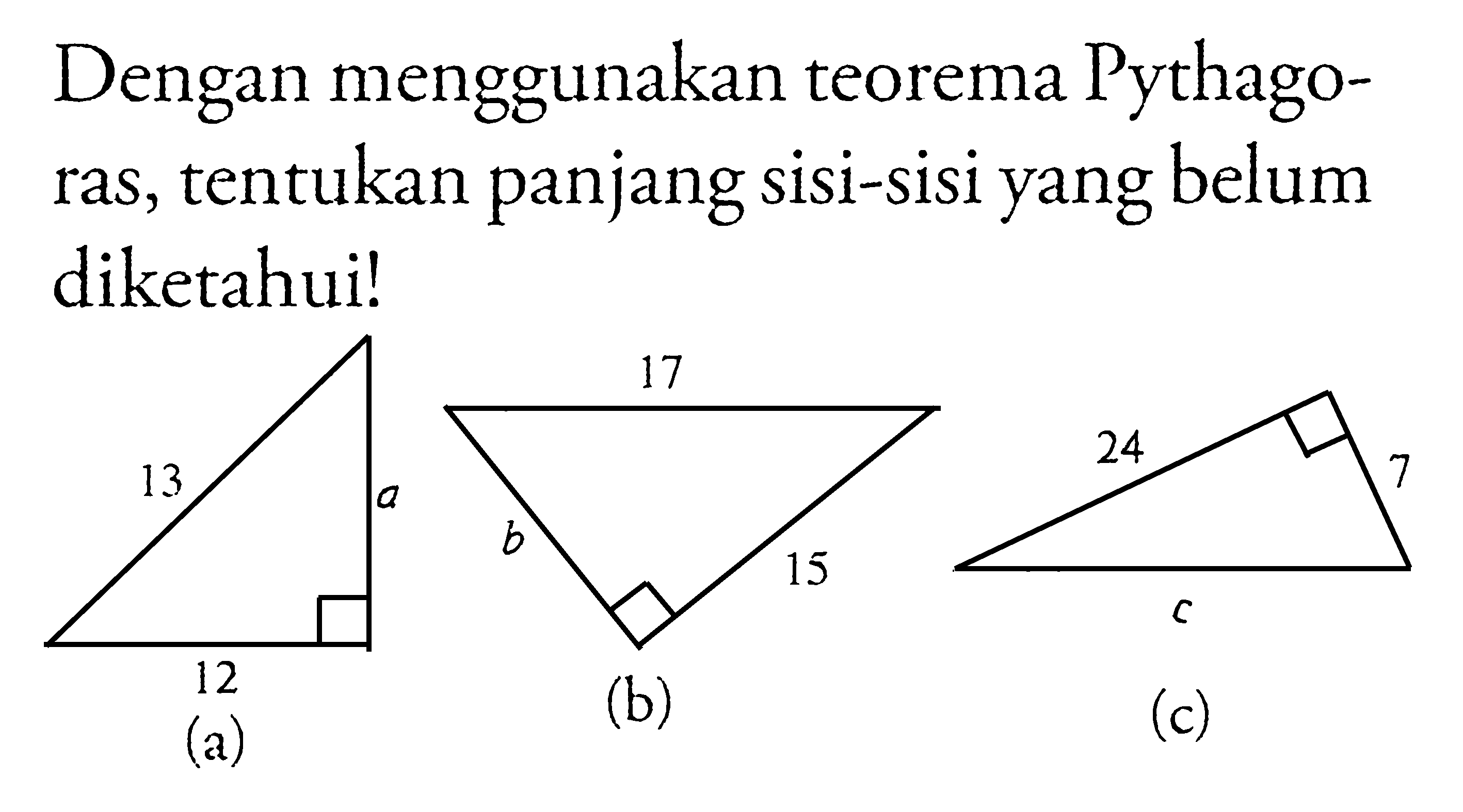 Dengan menggunakan teorema Pythagoras, tentukan panjang sisi-sisi yang belum diketahui!(a) (b) (c)