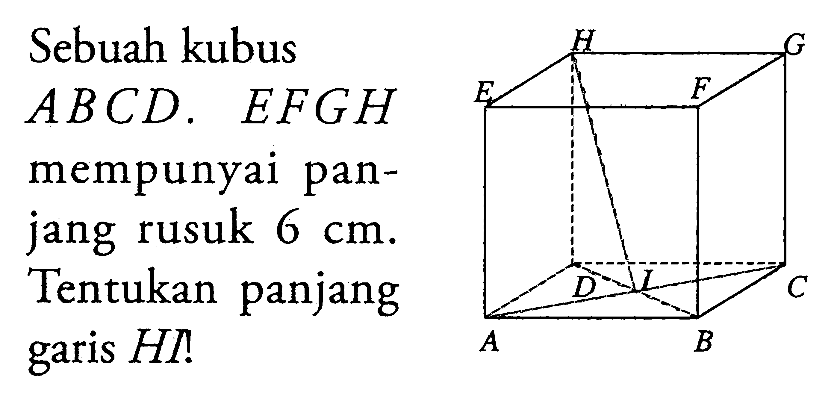 Sebuah kubus ABCD.EFGH mempunyai panjang rusuk 6 cm. Tentukan panjang garis HI!