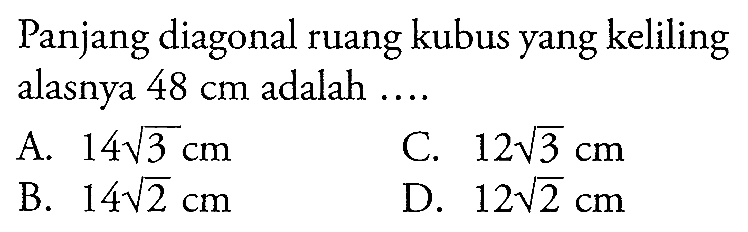 Panjang diagonal ruang kubus yang keliling alasnya  48 cm  adalah ....