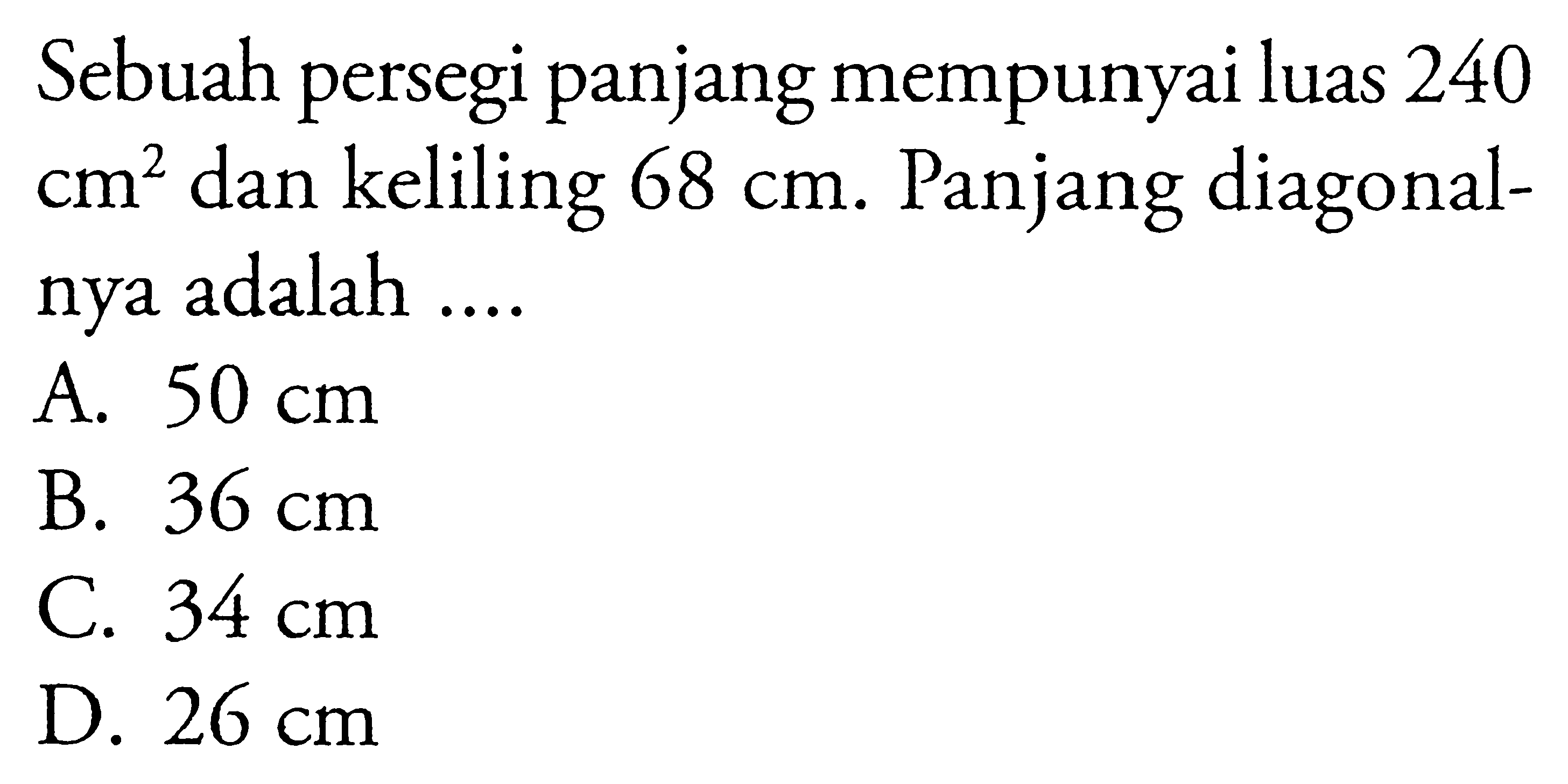 Sebuah persegi panjang mempunyai luas 240  cm^2 dan keliling  68 cm . Panjang diagonalnya adalah....