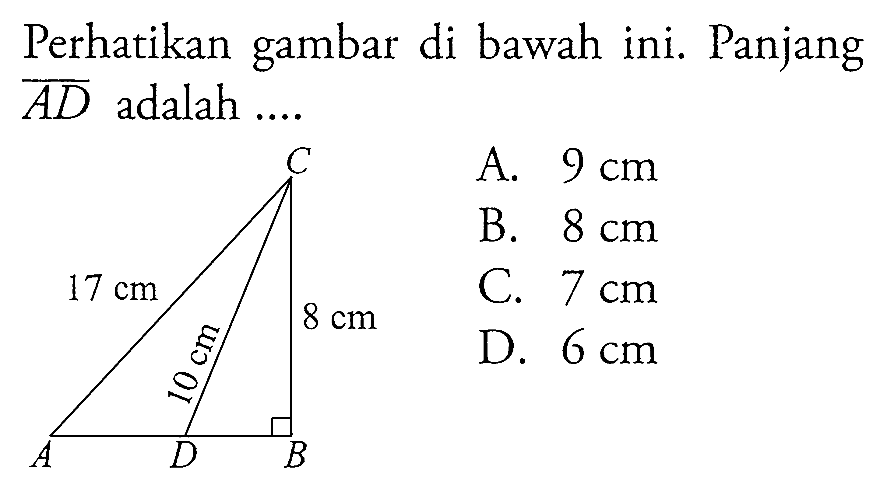 Perhatikan gambar di bawah ini. Panjang AD adalah .... A B C D 17 cm 8 cm 10 cm 
A.  9 cm 
B.  8 cm 
C.  7 cm 
D.  6 cm 