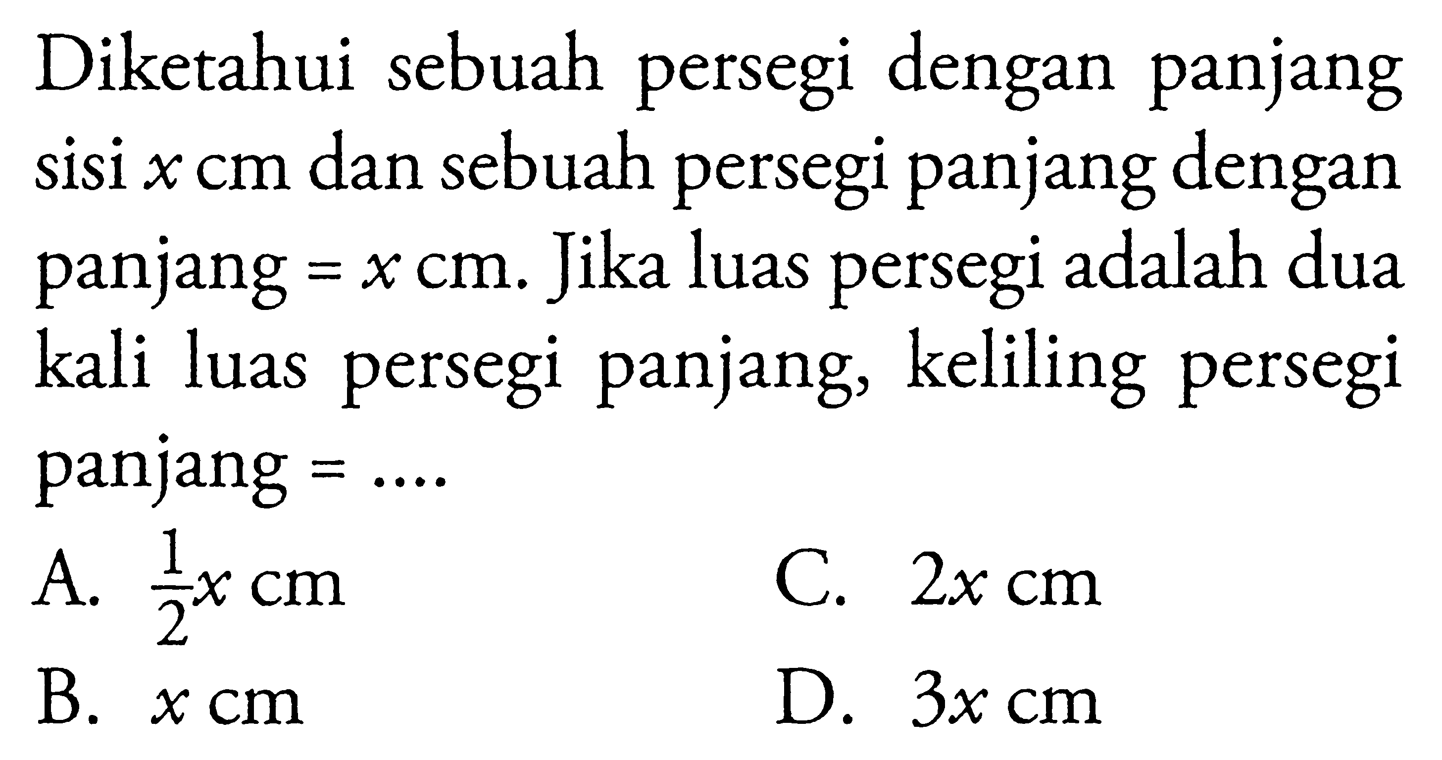 Diketahui sebuah persegi dengan panjang sisi x cm dan sebuah persegi panjang dengan panjang=x cm. Jika luas persegi adalah dua kali luas persegi panjang, keliling persegi panjang=.... 