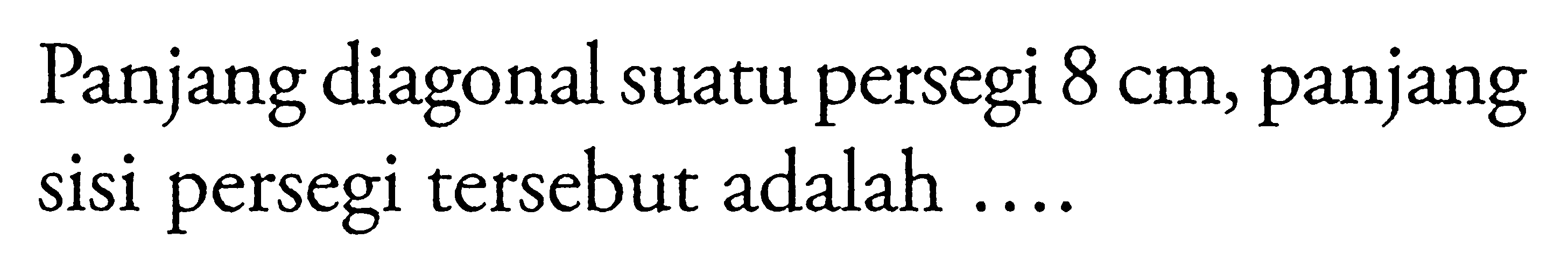 Panjang diagonal suatu persegi 8 cm, panjang sisi persegi tersebut adalah ....