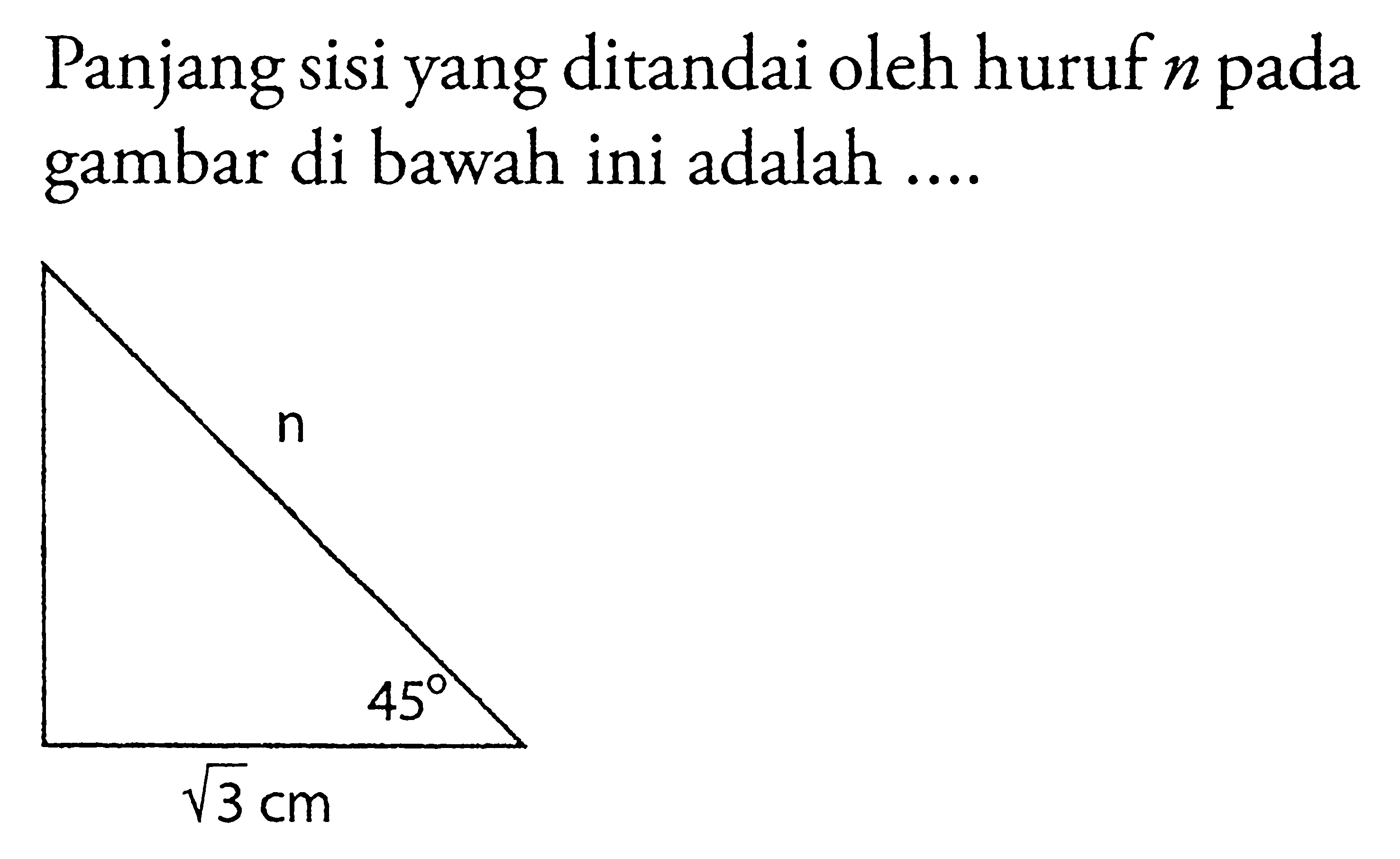 Panjang sisi yang ditandai oleh huruf n pada gambar di bawah ini adalah .... n 45 akar(3) cm