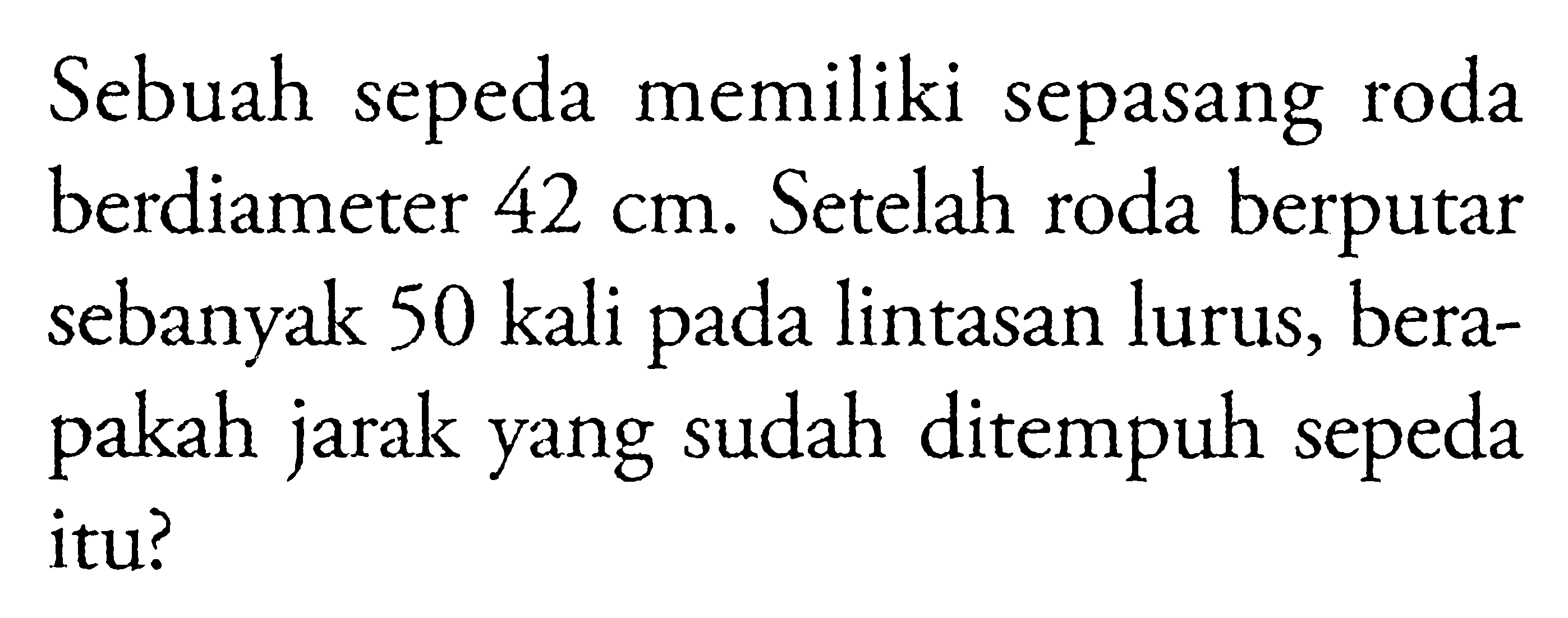 Sebuah sepeda memiliki sepasang roda berdiameter 42 cm. Setelah roda berputar sebanyak 50 kali pada lintasan lurus, berapakah jarak yang sudah ditempuh sepeda itu?