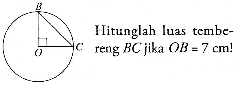 Hitunglah luas tembereng BC jika OB=7 cm!