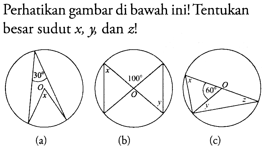 Perhatikan gambar di bawah ini! Tentukan besar sudut  x, y, dan z! (a)30 O x (b)x 100 O y (c) x 60 y O z