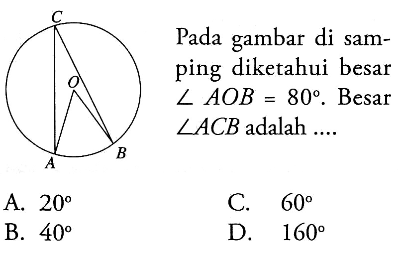 Pada gambar di samping diketahui besar sudut AOB=80. Besar sudut ACB adalah... 