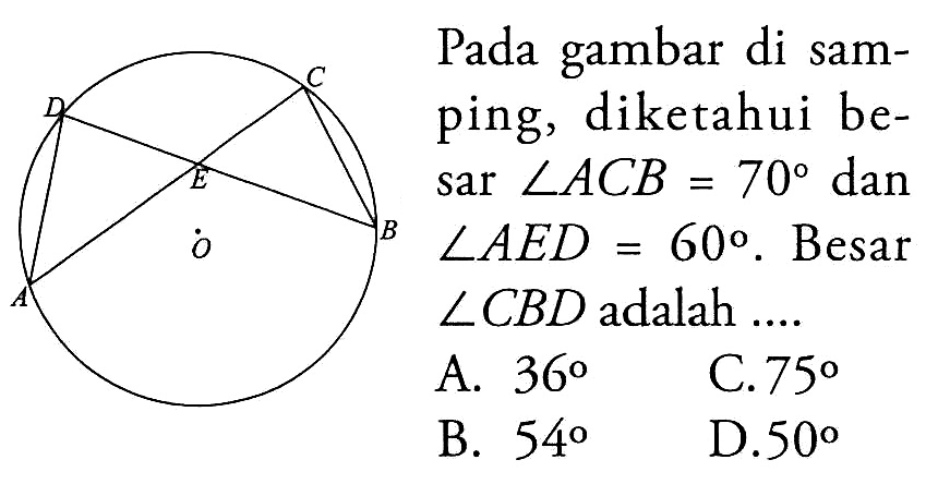 C D E B O A Pada gambar di samping, diketahui besar  sudut ACB=70  dan  sudut AED=60 .  Besar  sudut CBD  adalah ....