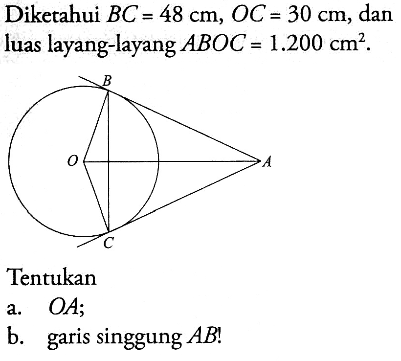 Diketahui  BC=48 cm, OC=30 cm, dan luas layang-layang ABOC=1.200 cm^2. B O A CTentukana. OA ;b. garis singgung AB! 