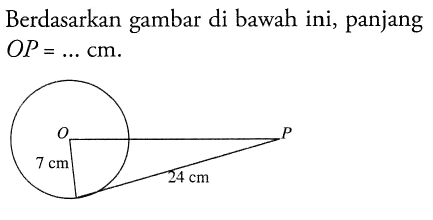 Berdasarkan gambar di bawah ini, panjang OP=... cm. O P 7 cm 24 cm