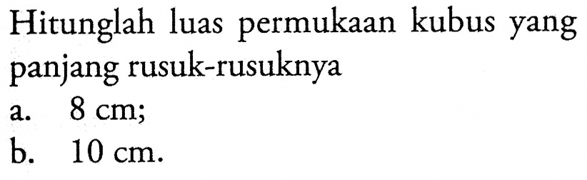 Hitunglah luas permukaan kubus yang panjang rusuk-rusuknyaa. 8 cm;b. 10 cm.