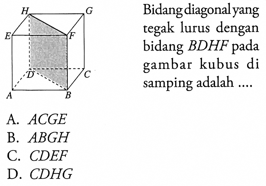 Bidang diagonal yang tegak lurus dengan bidang  BDHF  pada gambar kubus di samping adalah .... H G E F D C A B