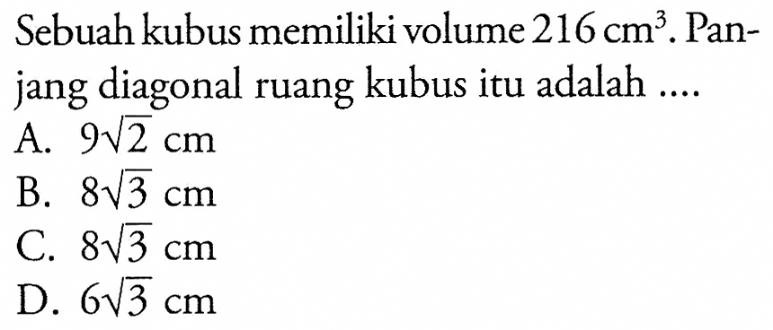 Sebuah kubus memiliki volume 216 cm^3. Panjang diagonal ruang kubus itu adalah ....