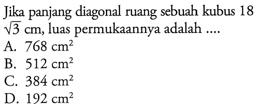 Jika panjang diagonal ruang sebuah kubus 18 akar(3) cm, luas permukaannya adalah ...