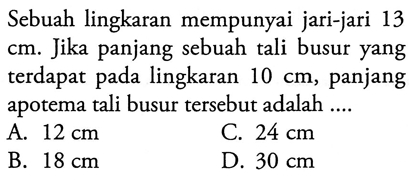 Sebuah lingkaran mempunyai jari-jari 13 cm. Jika panjang sebuah tali busur yang terdapat pada lingkaran 10 cm, panjang apotema tali busur tersebut adalah ....