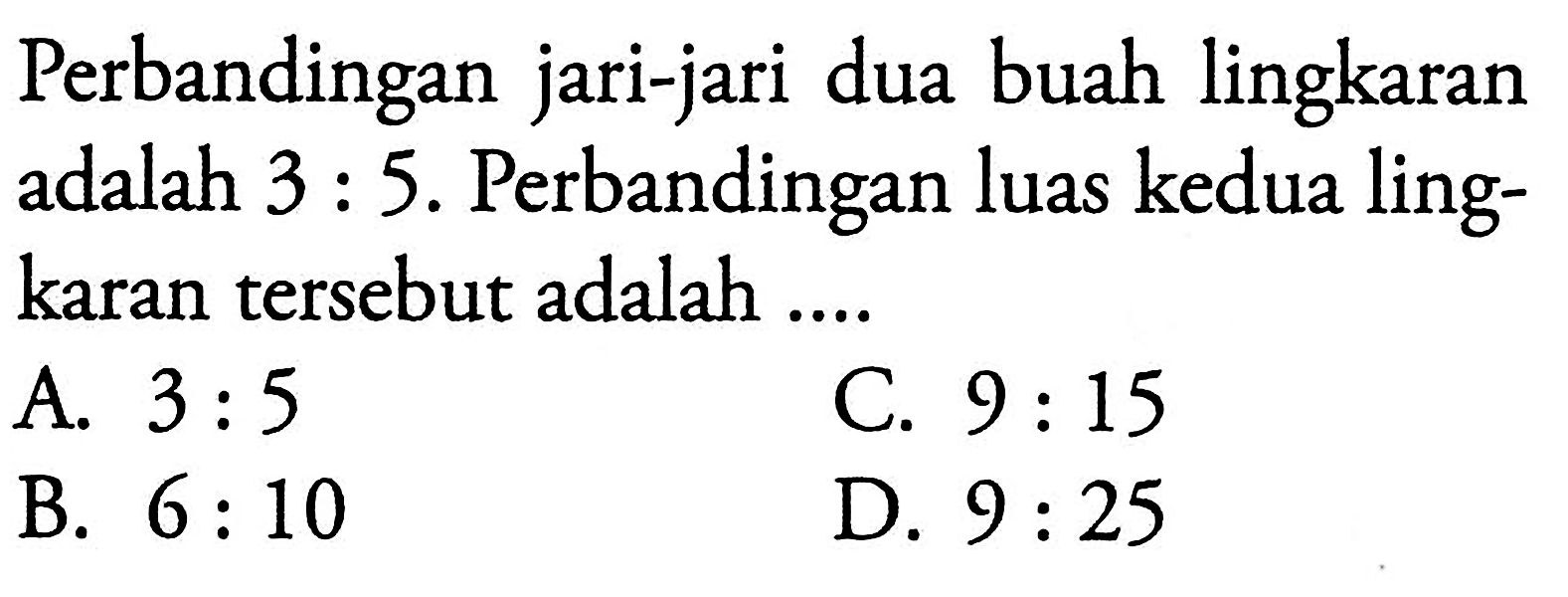 Perbandingan jari-jari dua buah lingkaran adalah 3:5. Perbandingan luas kedua lingkaran tersebut adalah ....