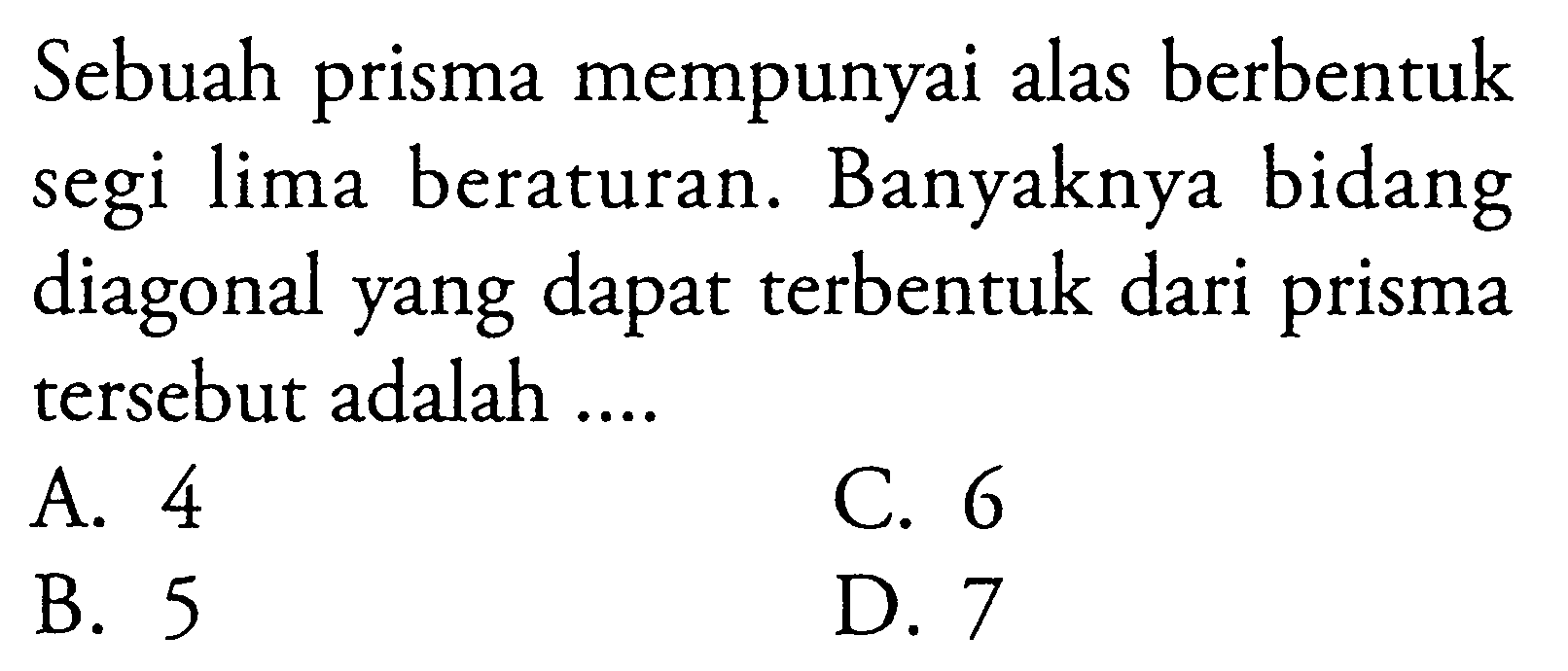 Sebuah prisma mempunyai alas berbentuk segi lima beraturan. Banyaknya bidang diagonal yang dapat terbentuk dari prisma tersebut adalah....