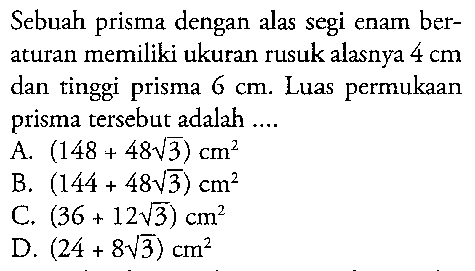 Sebuah prisma dengan alas segi enam beraturan memiliki ukuran rusuk alasnya  4 cm  dan tinggi prisma  6 cm . Luas permukaan prisma tersebut adalah ....