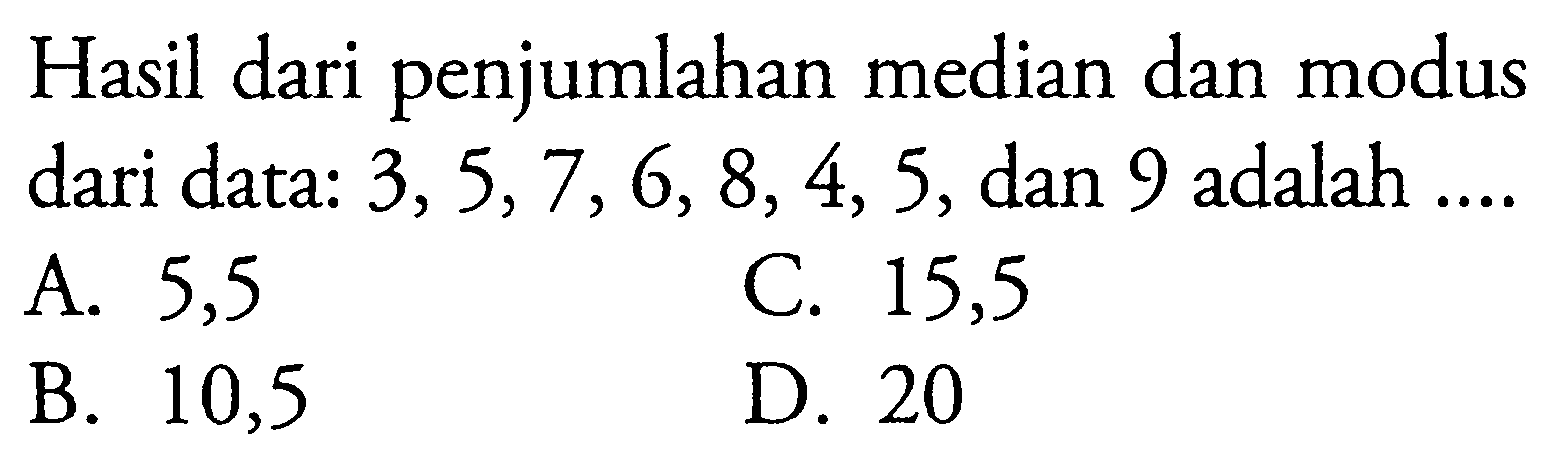 Hasil dari penjumlahan median dan modus dari data: 3,5,7,6,8,4,5, dan 9 adalah.... 