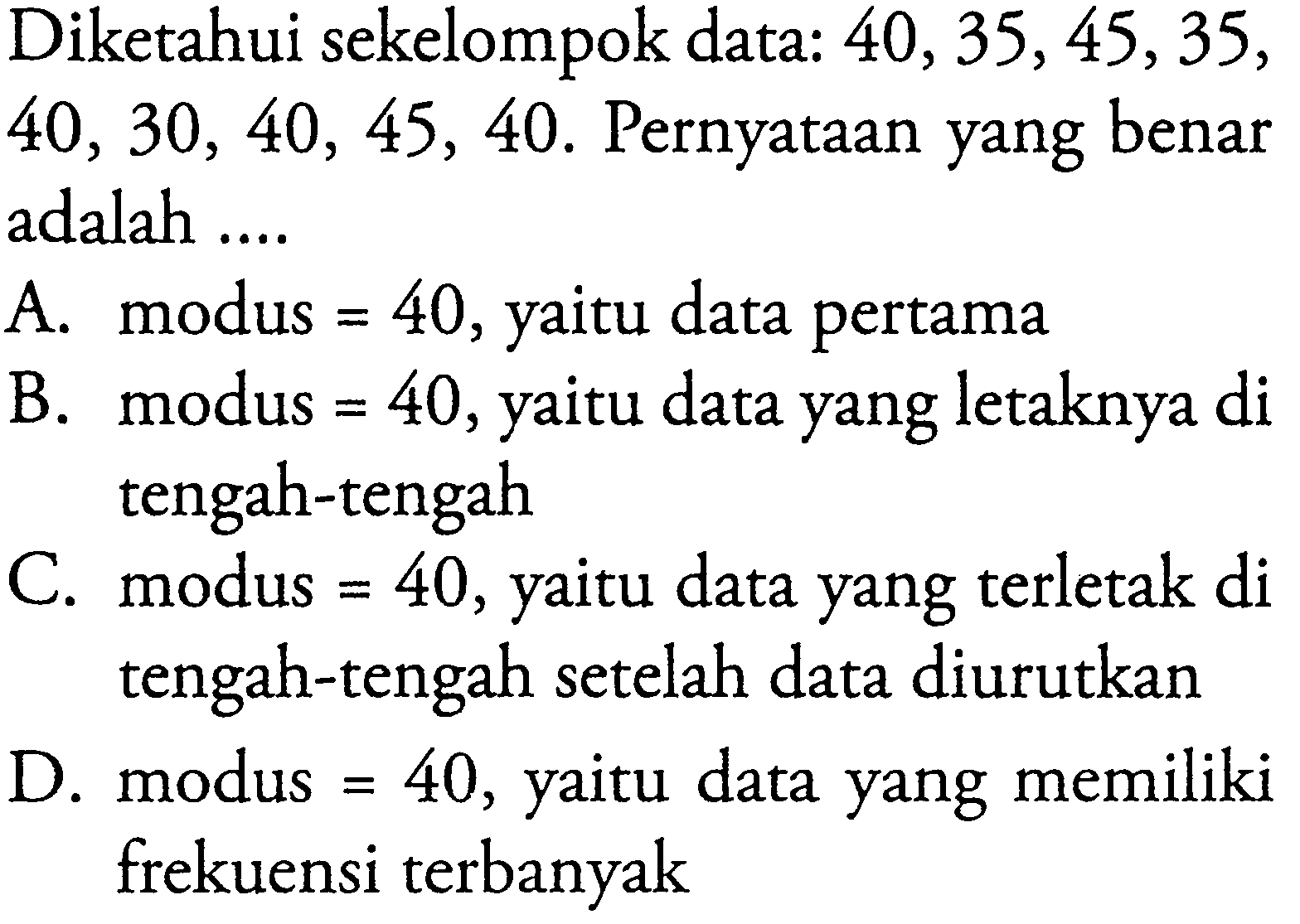 Diketahui sekelompok data: 40,35,45,35,40,30,40,45,40. Pernyataan yang benar adalah ....