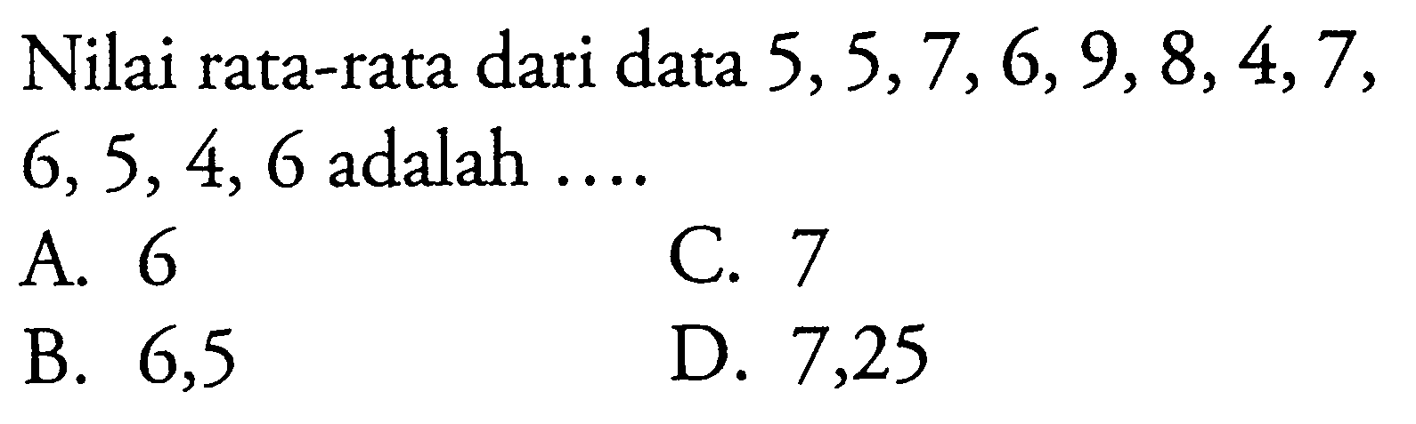 Nilai rata-rata dari data 5,5,7,6,9,8,4,7,6,5,4,6 adalah .... 