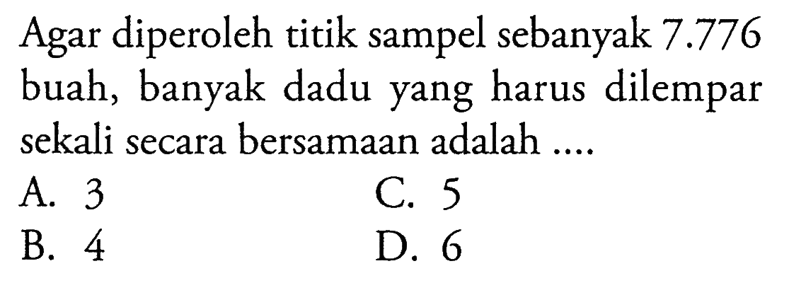 Agar diperoleh titik sampel sebanyak 7.776 buah, banyak dadu yang harus dilempar sekali secara bersamaan adalah ....