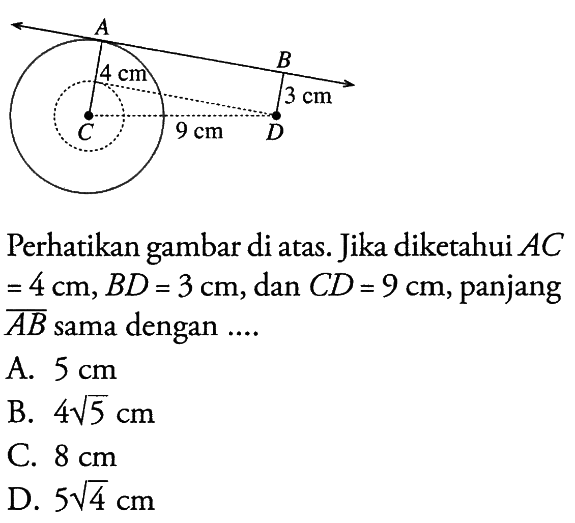 4 cm 3 cm 9 cm Perhatikan gambar di atas. Jika diketahui AC =4 cm, BD=3 cm, dan CD=9 cm, panjang AB sama dengan ....