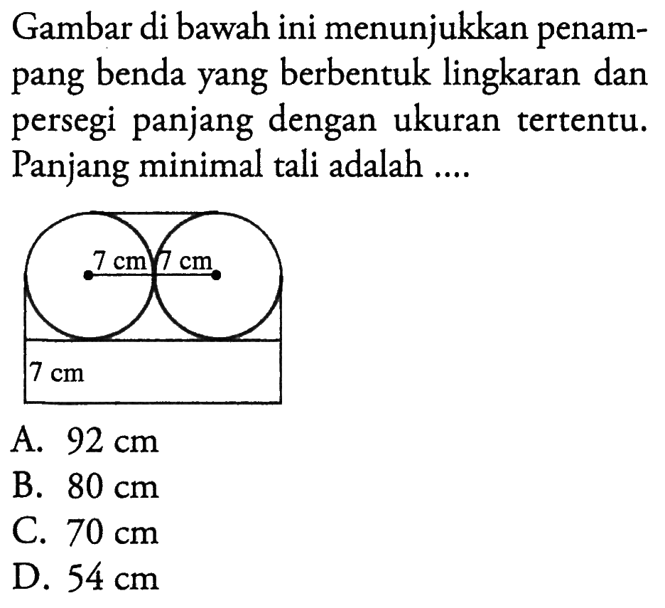 Gambar di bawah ini menunjukkan penampang benda yang berbentuk lingkaran dan persegi panjang dengan ukuran tertentu. Panjang minimal tali adalah ....7 cm 7 cm 7 cm