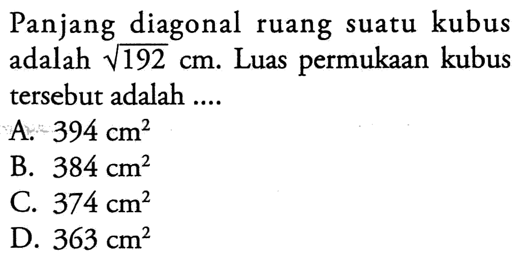 Panjang diagonal ruang suatu kubus adalah  akar(192) cm . Luas permukaan kubus tersebut adalah ....