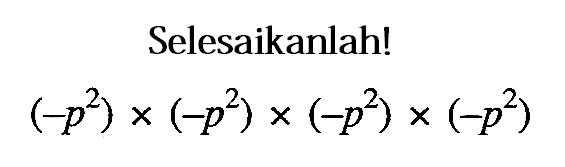 Selesaikanlahl (-p^2) x (-p^2) x (-p^2) x (-p^2)