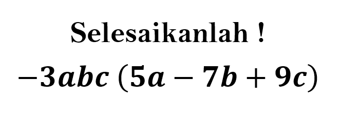 Selesaikanlah ! -3abc (5a - 7b + 9c)