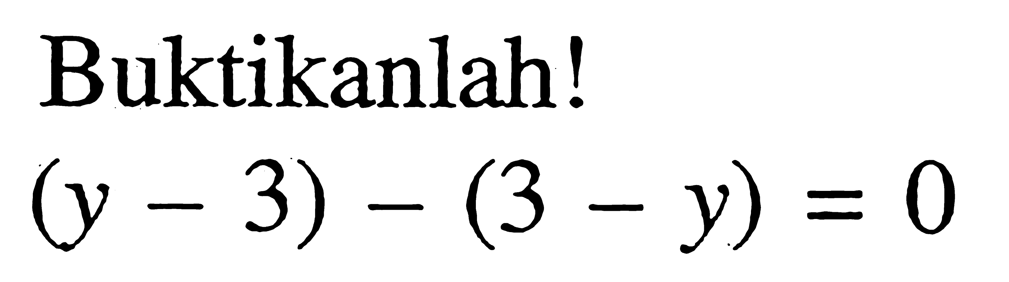 Buktikanlah! (y -3) - (3 - y) = 0