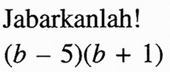 Jabarkanlah! (b - 5)(b + 1)