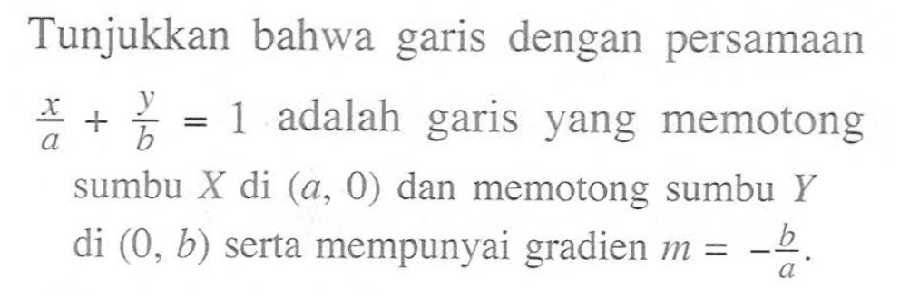 Tunjukkan bahwa garis dengan persamaan x/a + y/b = 1 adalah garis yang memotong sumbu X di (a, 0) dan memotong sumbu Y di (0, b) serta mempunyai gradien m = -b/a