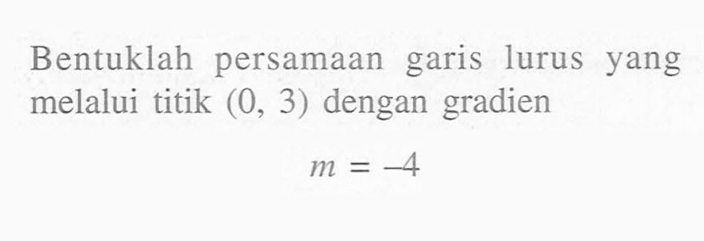 Bentuklah persamaan garis lurus yang melalui titik (0, 3) dengan gradien m =-4