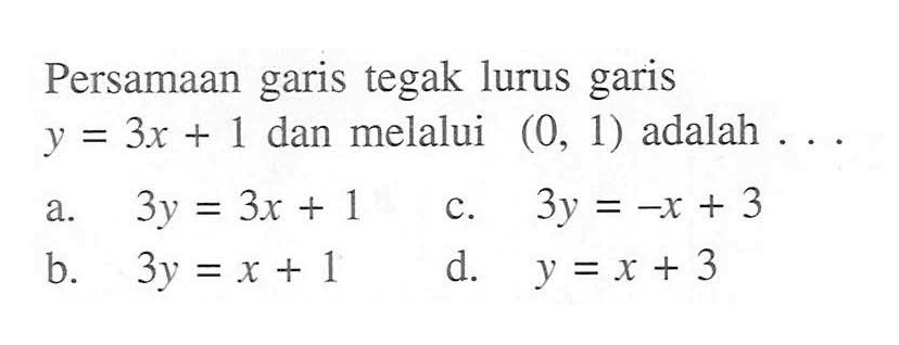 Persamaan garis tegak lurus garis y = 3x + 1 dan melalui (0, 1) adalah...