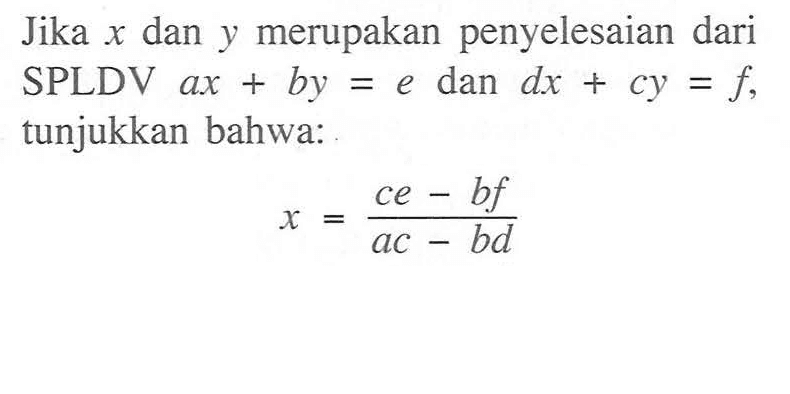 Jika x dan y merupakan penyelesaian dari SPLDV ax+by=e dan dx+cy=f, tunjukkan bahwa: x=(ce-bf)/(ac-bd)