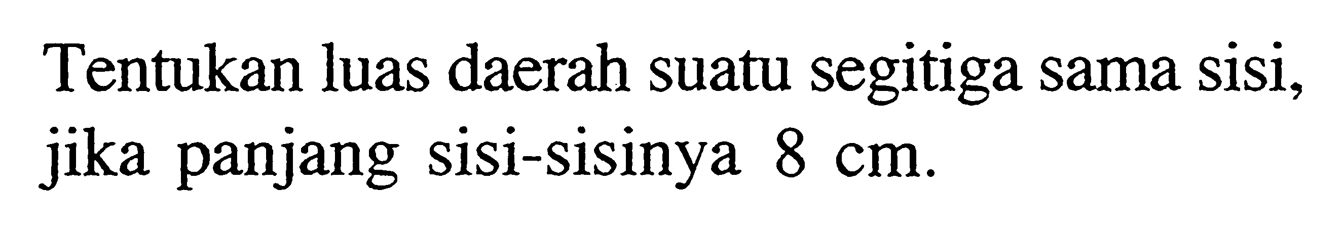 Tentukan luas daerah suatu segitiga sama sisi, jika panjang sisi-sisinya  8 cm .