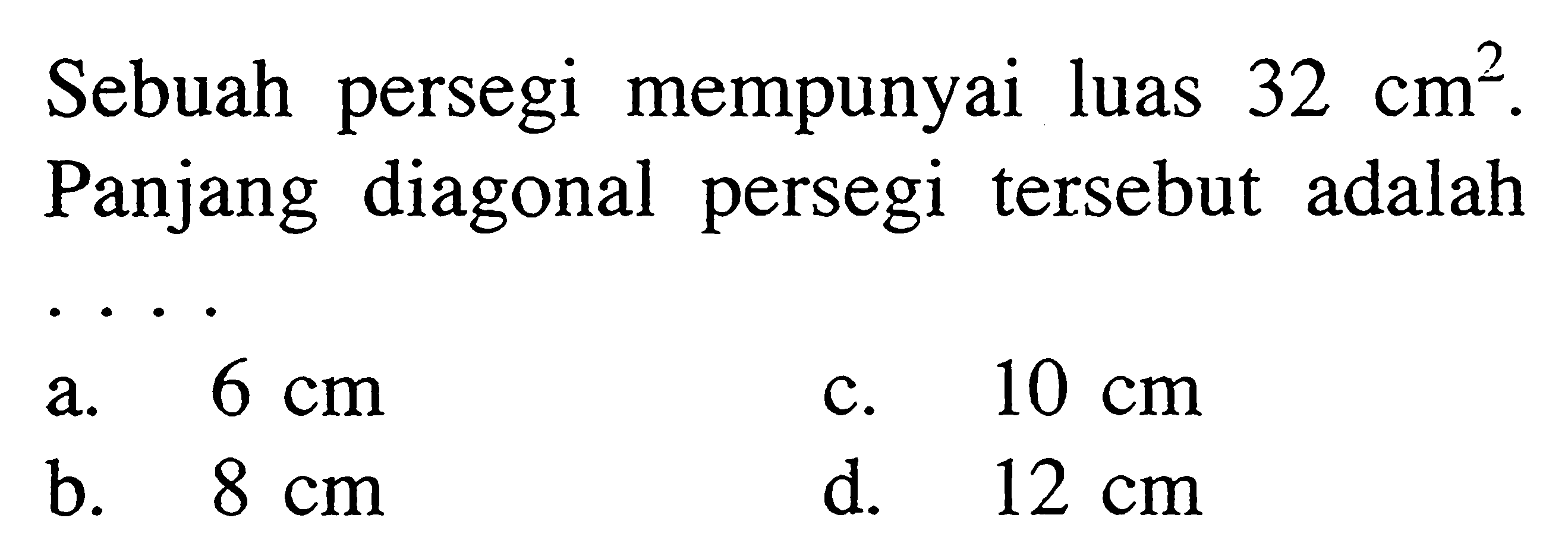 Sebuah persegi mempunyai luas 32 cm^2. Panjang diagonal persegi tersebut adalah...